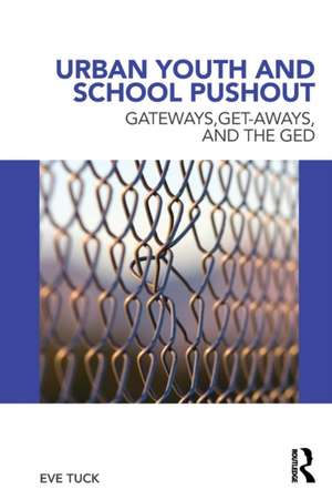 Urban Youth and School Pushout: Gateways, Get-aways, and the GED de Eve Tuck