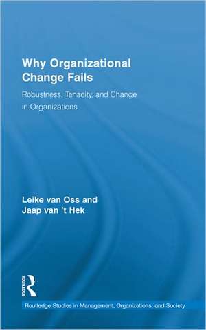 Why Organizational Change Fails: Robustness, Tenacity, and Change in Organizations de Leike van Oss