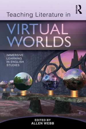 Teaching Literature in Virtual Worlds: Immersive Learning in English Studies de Allen Webb