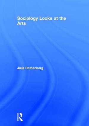 Sociology Looks at the Arts de Julia Rothenberg