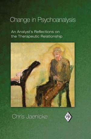 Change in Psychoanalysis: An Analyst's Reflections on the Therapeutic Relationship de Chris Jaenicke