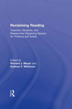 Reclaiming Reading: Teachers, Students, and Researchers Regaining Spaces for Thinking and Action de Richard J. Meyer