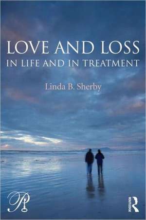 Love and Loss in Life and in Treatment de Linda B. Sherby