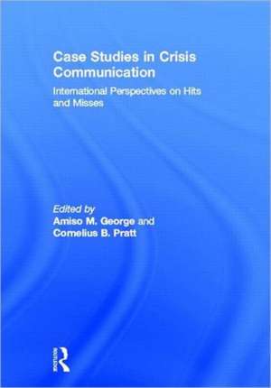 Case Studies in Crisis Communication: International Perspectives on Hits and Misses de Amiso M. George