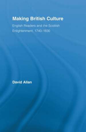 Making British Culture: English Readers and the Scottish Enlightenment, 1740–1830 de David Allan