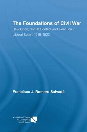 The Foundations of Civil War: Revolution, Social Conflict and Reaction in Liberal Spain, 1916–1923 de Francisco J. Romero Salvado