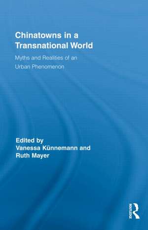 Chinatowns in a Transnational World: Myths and Realities of an Urban Phenomenon de Vanessa Künnemann