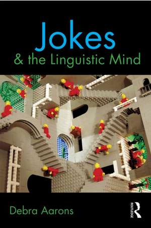 Jokes and the Linguistic Mind de Debra Aarons