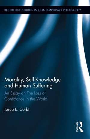 Morality, Self Knowledge and Human Suffering: An Essay on The Loss of Confidence in the World de Josep Corbí