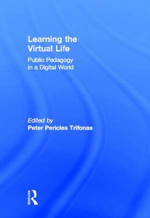 Learning the Virtual Life: Public Pedagogy in a Digital World de Peter Pericles Trifonas