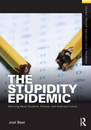 The Stupidity Epidemic: Worrying About Students, Schools, and America’s Future de Joel Best