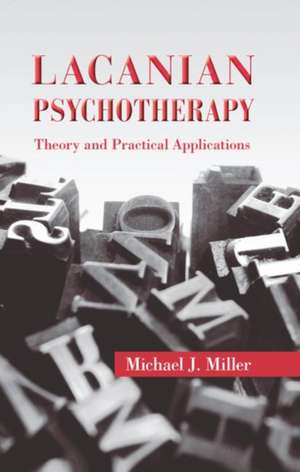 Lacanian Psychotherapy: Theory and Practical Applications de Michael J. Miller