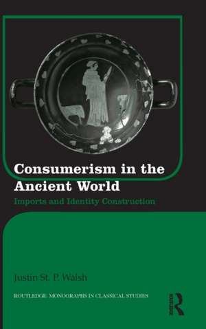 Consumerism in the Ancient World: Imports and Identity Construction de Justin St. P. Walsh