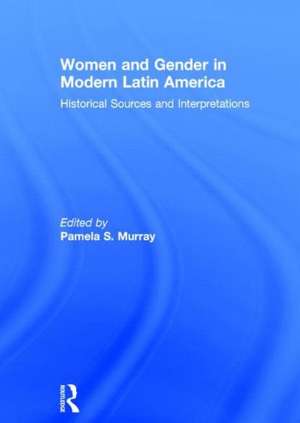 Women and Gender in Modern Latin America: Historical Sources and Interpretations de Pamela S. Murray