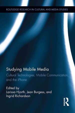 Studying Mobile Media: Cultural Technologies, Mobile Communication, and the iPhone de Larissa Hjorth