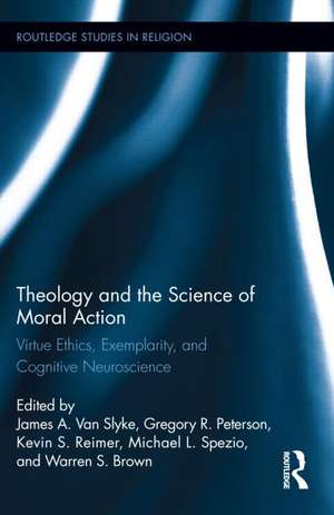 Theology and the Science of Moral Action: Virtue Ethics, Exemplarity, and Cognitive Neuroscience de James A. Van Slyke