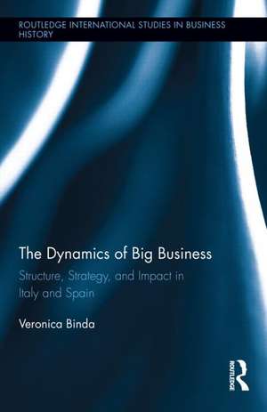 The Dynamics of Big Business: Structure, Strategy, and Impact in Italy and Spain de Veronica Binda