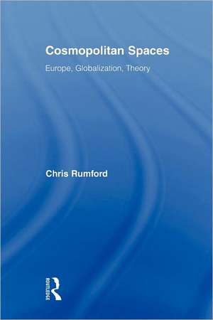 Cosmopolitan Spaces: Europe, Globalization, Theory de Chris Rumford