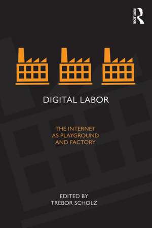 Digital Labor: The Internet as Playground and Factory de Trebor Scholz