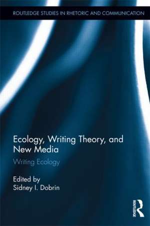 Ecology, Writing Theory, and New Media: Writing Ecology de Sidney Dobrin