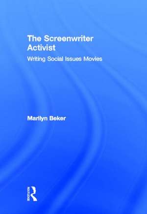 The Screenwriter Activist: Writing Social Issue Movies de Marilyn Beker