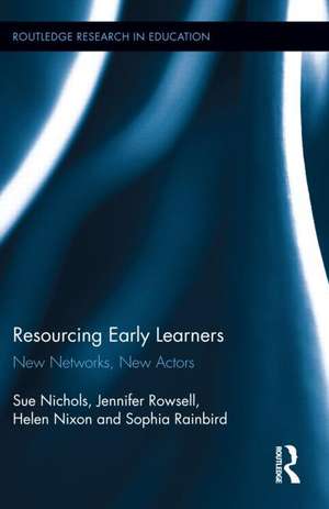 Resourcing Early Learners: New Networks, New Actors de Sue Nichols