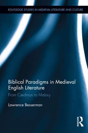 Biblical Paradigms in Medieval English Literature: From Cædmon to Malory de Lawrence Besserman