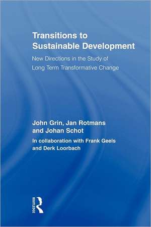 Transitions to Sustainable Development: New Directions in the Study of Long Term Transformative Change de John Grin