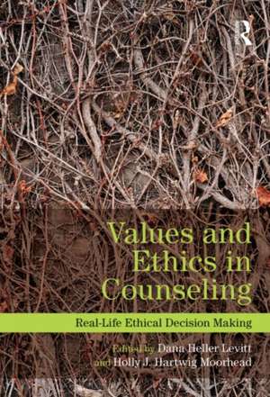 Values and Ethics in Counseling: Real-Life Ethical Decision Making de Dana Heller Levitt