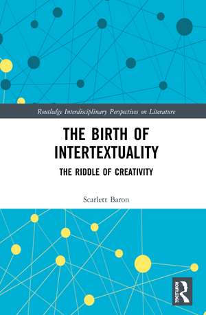 The Birth of Intertextuality: The Riddle of Creativity de Scarlett Baron