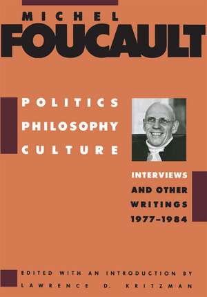 Politics, Philosophy, Culture: Interviews and Other Writings, 1977-1984 de Michel Foucault