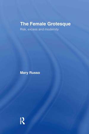 The Female Grotesque: Risk, Excess and Modernity de Mary Russo