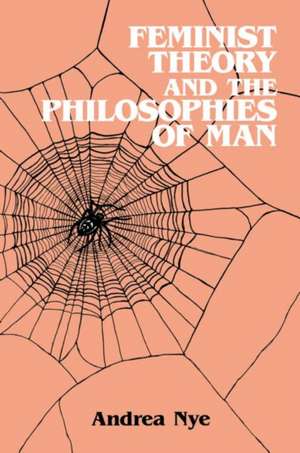 Feminist Theory and the Philosophies of Man de Andrea Nye