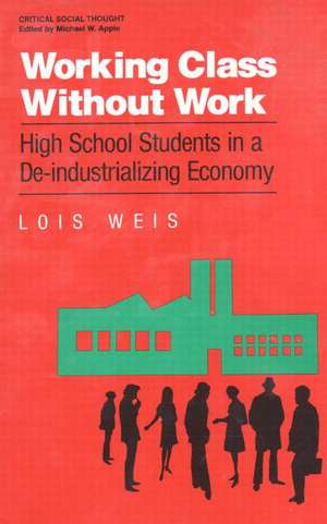 Working Class Without Work: High School Students in A De-Industrializing Economy de Lois Weis