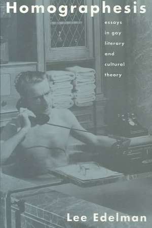 Homographesis: Essays in Gay Literary and Cultural Theory de Lee Edelman