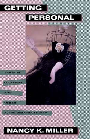 Getting Personal: Feminist Occasions and Other Autobiographical Acts de Nancy K. Miller