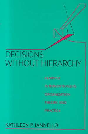 Decisions Without Hierarchy: Feminist Interventions in Organization Theory and Practice de Kathleen Iannello