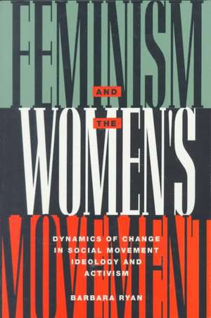 Feminism and the Women's Movement: Dynamics of Change in Social Movement Ideology and Activism de Barbara Ryan