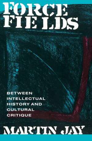 Force Fields: Between Intellectual History and Cultural Critique de Martin Jay