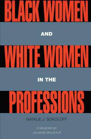 Black Women and White Women in the Professions: Occupational Segregation by Race and Gender, 1960-1980 de Natalie J. Sokoloff