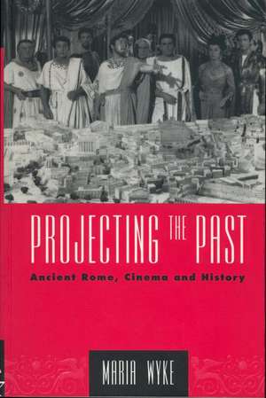 Projecting the Past: Ancient Rome, Cinema and History de Maria Wyke