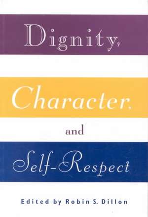 Dignity, Character and Self-Respect de Robin S. Dillon