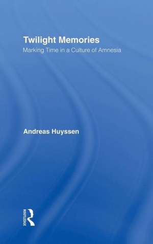 Twilight Memories: Marking Time in a Culture of Amnesia de Andreas Huyssen