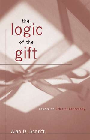 The Logic of the Gift: Toward an Ethic of Generosity de Alan D. Schrift