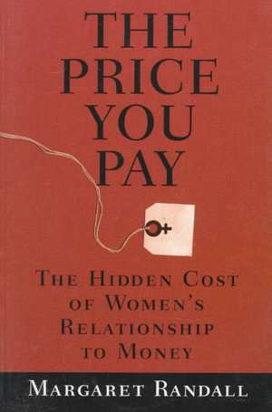 The Price You Pay: The Hidden Cost of Women's Relationship to Money de Margaret Randall