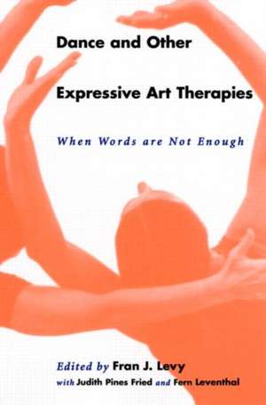 Dance and Other Expressive Art Therapies: When Words Are Not Enough de Fran J. Levy