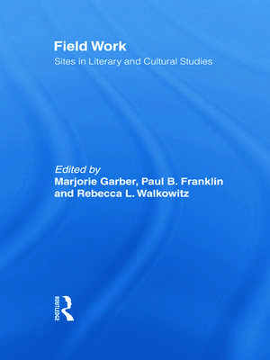 Field Work: Sites in Literary and Cultural Studies de Marjorie Garber
