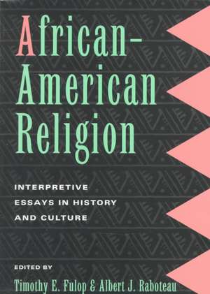 African-American Religion: Interpretive Essays in History and Culture de Timothy E. Fulop