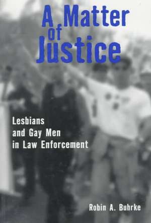 A Matter of Justice: Lesbians and Gay Men in Law Enforcement de Robin Buhrke