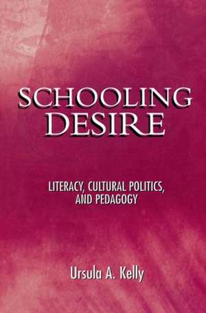 Schooling Desire: Literacy, Cultural Politics, and Pedagogy de Ursula A. Kelly